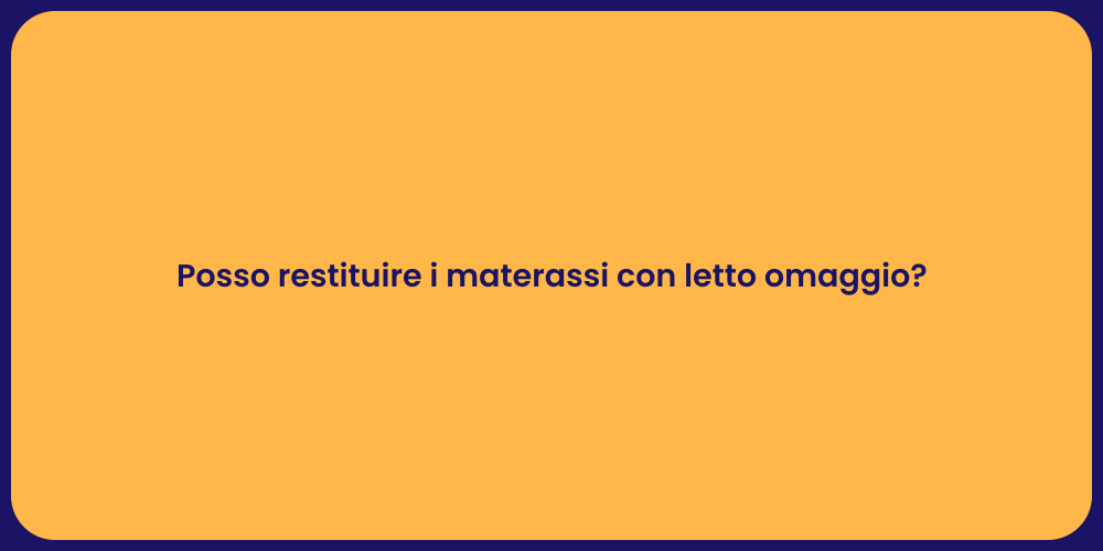 Posso restituire i materassi con letto omaggio?