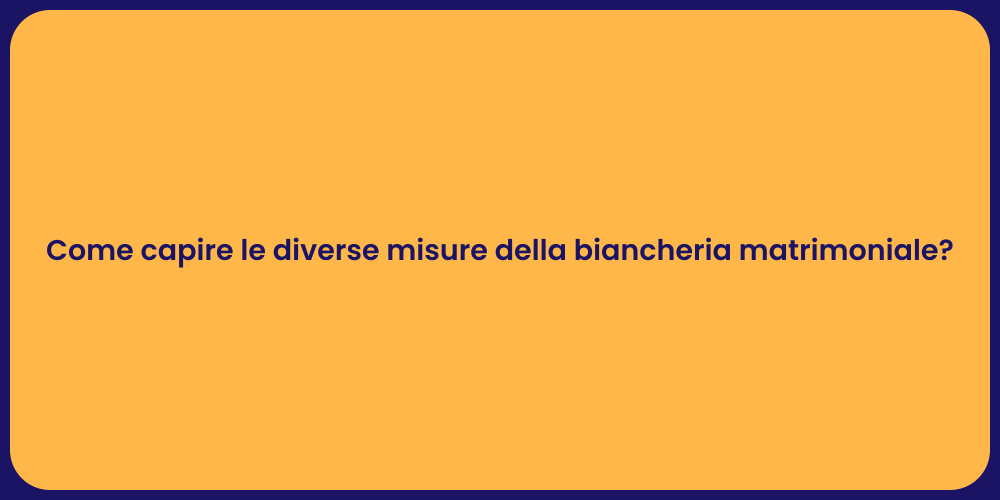Come capire le diverse misure della biancheria matrimoniale?