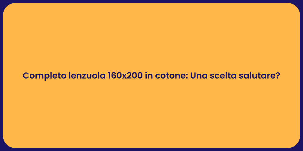 Completo lenzuola 160x200 in cotone: Una scelta salutare?
