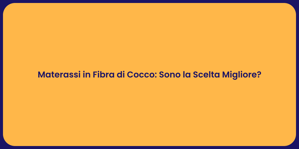 Materassi in Fibra di Cocco: Sono la Scelta Migliore?