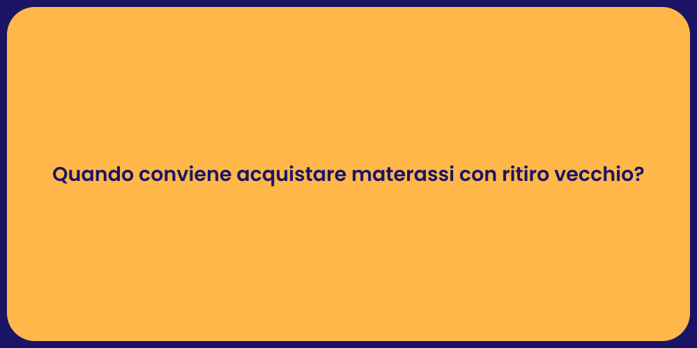 Quando conviene acquistare materassi con ritiro vecchio?