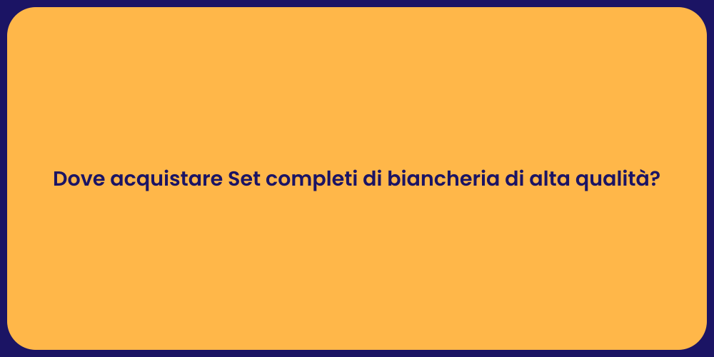 Dove acquistare Set completi di biancheria di alta qualità?