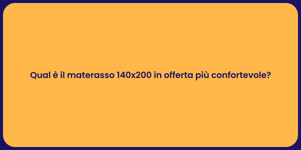 Qual è il materasso 140x200 in offerta più confortevole?