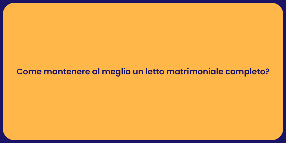 Come mantenere al meglio un letto matrimoniale completo?