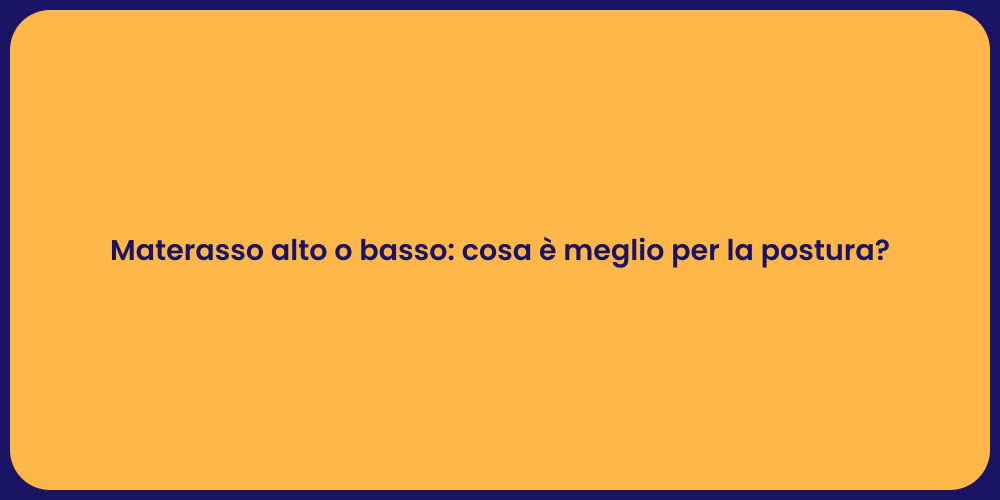 Materasso alto o basso: cosa è meglio per la postura?