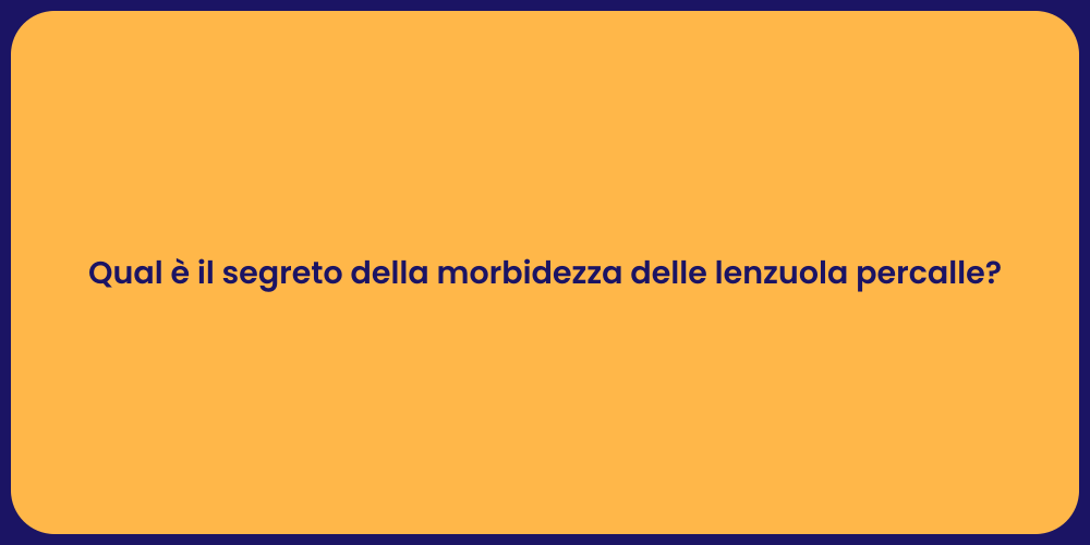 Qual è il segreto della morbidezza delle lenzuola percalle?