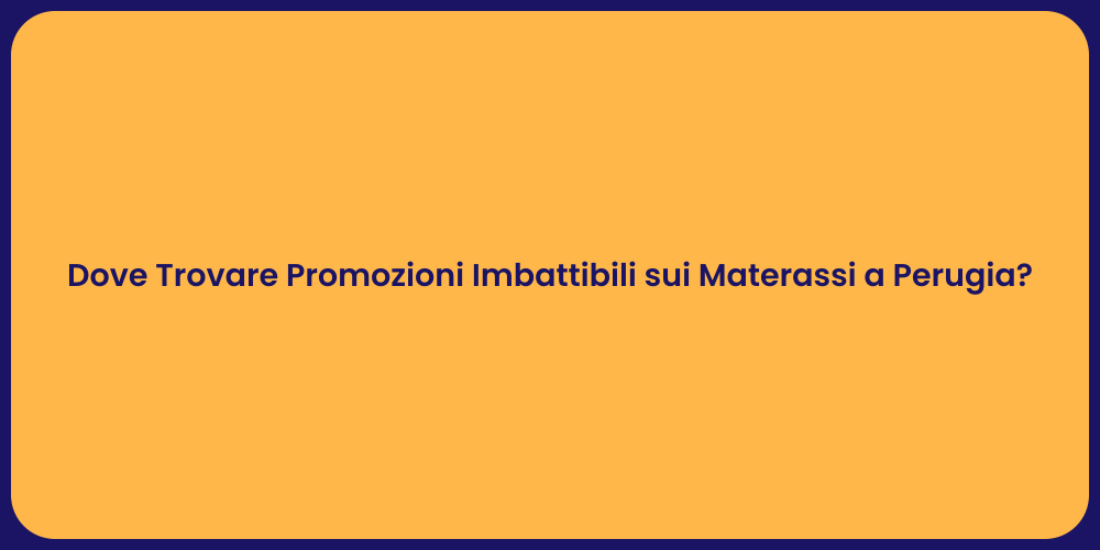 Dove Trovare Promozioni Imbattibili sui Materassi a Perugia?