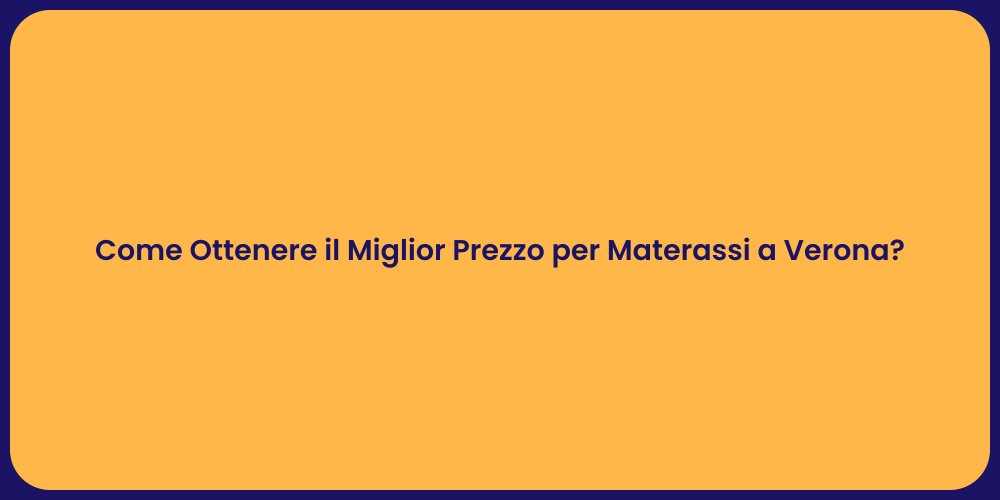 Come Ottenere il Miglior Prezzo per Materassi a Verona?