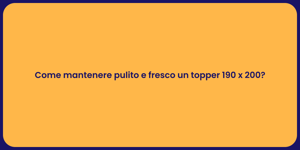 Come mantenere pulito e fresco un topper 190 x 200?