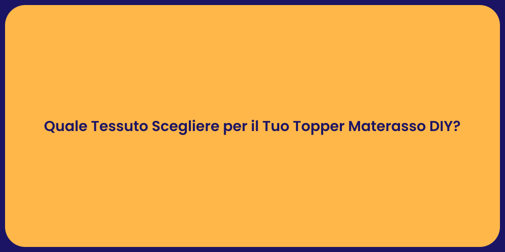 Quale Tessuto Scegliere per il Tuo Topper Materasso DIY?