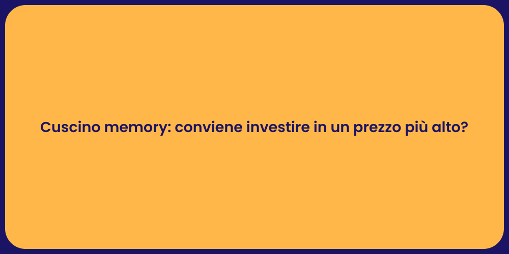 Cuscino memory: conviene investire in un prezzo più alto?
