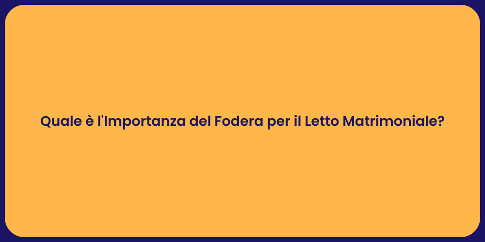 Quale è l'Importanza del Fodera per il Letto Matrimoniale?