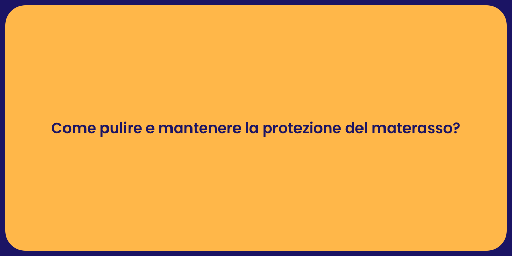 Come pulire e mantenere la protezione del materasso?