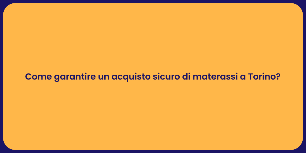 Come garantire un acquisto sicuro di materassi a Torino?