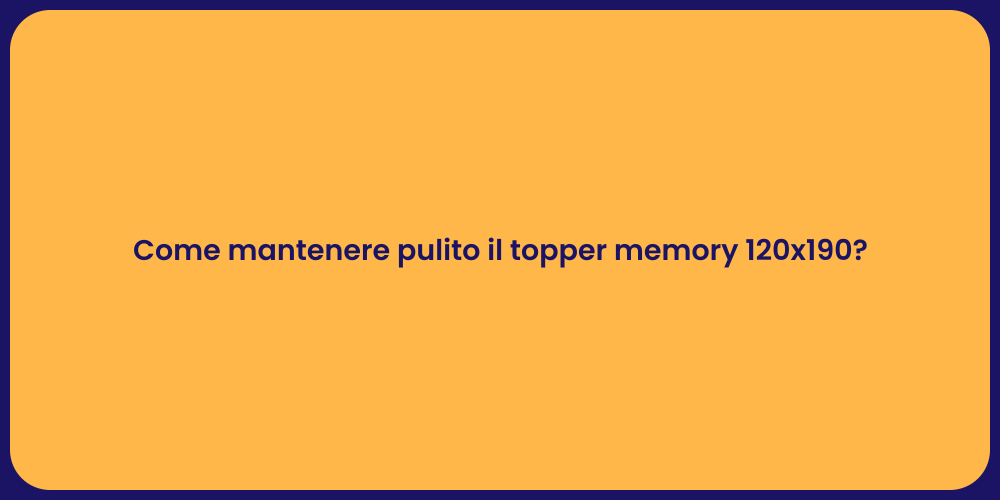 Come mantenere pulito il topper memory 120x190?