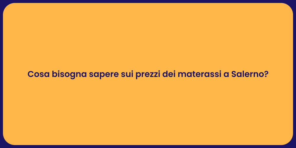 Cosa bisogna sapere sui prezzi dei materassi a Salerno?