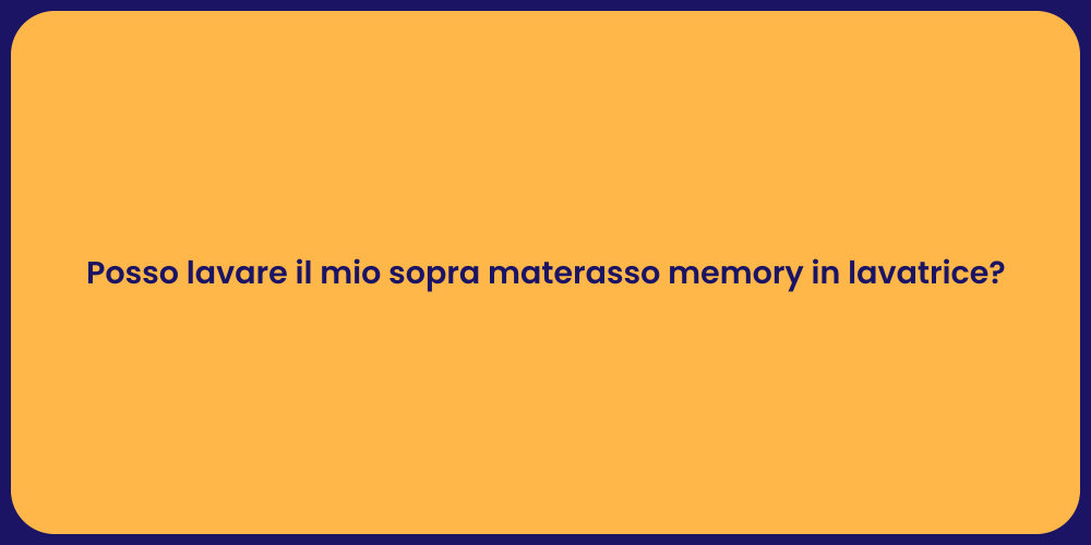Posso lavare il mio sopra materasso memory in lavatrice?