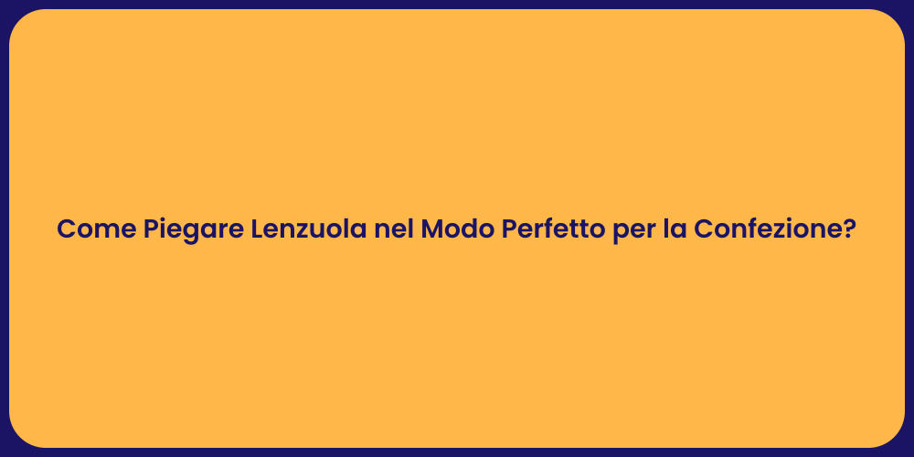 Come Piegare Lenzuola nel Modo Perfetto per la Confezione?