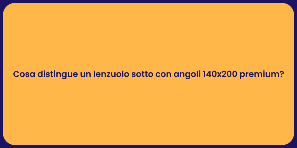 Cosa distingue un lenzuolo sotto con angoli 140x200 premium?