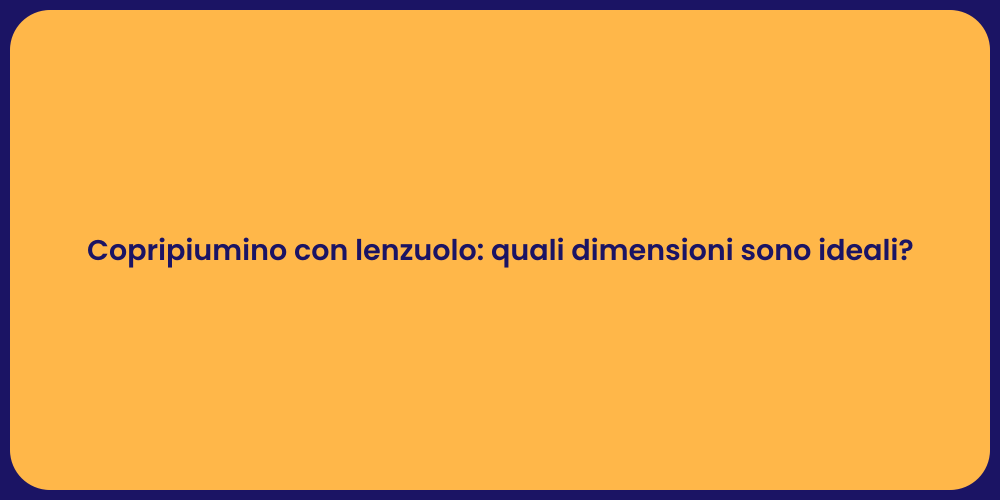 Copripiumino con lenzuolo: quali dimensioni sono ideali?