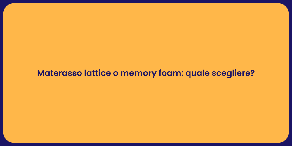 Materasso lattice o memory foam: quale scegliere?