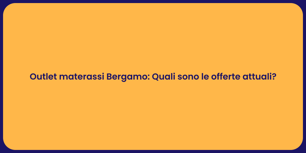 Outlet materassi Bergamo: Quali sono le offerte attuali?