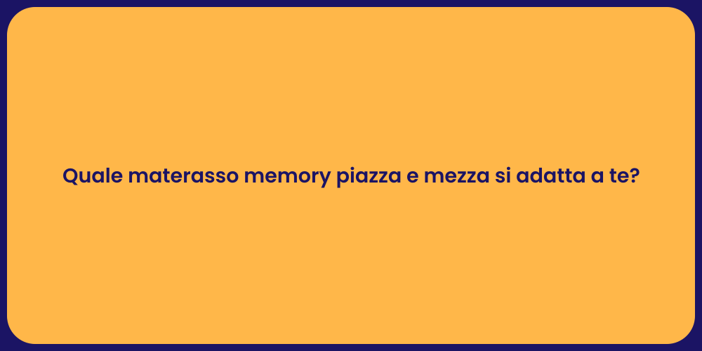 Quale materasso memory piazza e mezza si adatta a te?