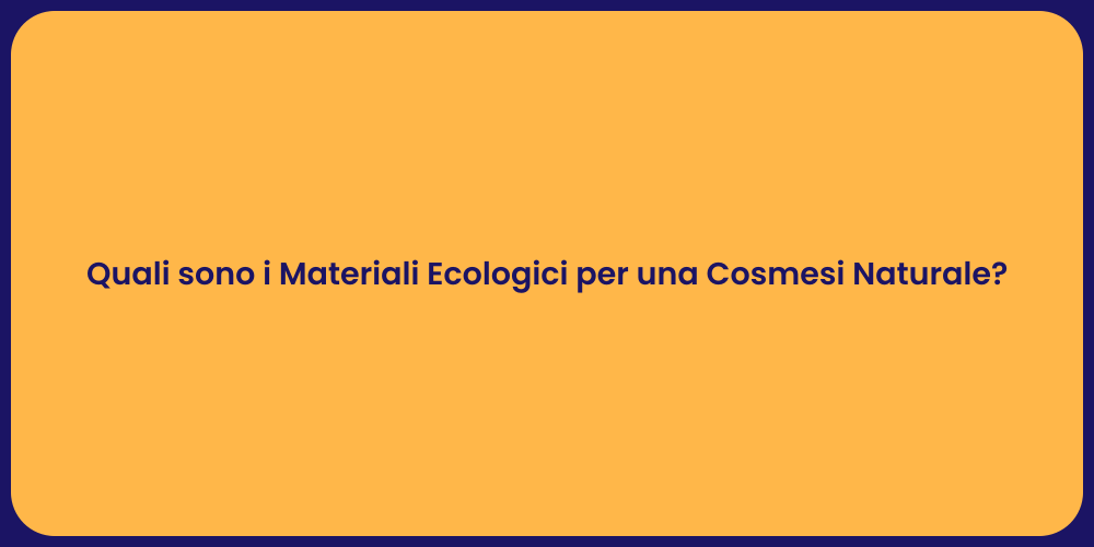 Quali sono i Materiali Ecologici per una Cosmesi Naturale?