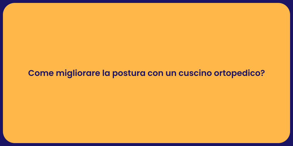 Come migliorare la postura con un cuscino ortopedico?