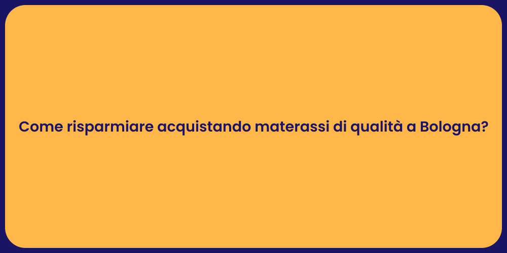 Come risparmiare acquistando materassi di qualità a Bologna?
