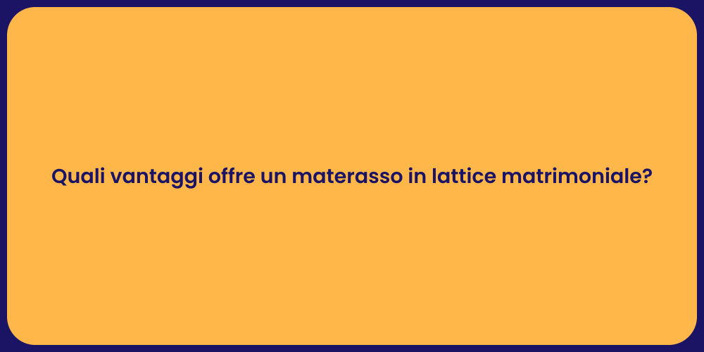 Quali vantaggi offre un materasso in lattice matrimoniale?