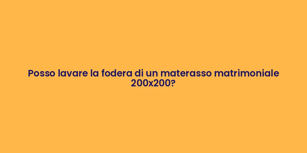 Posso lavare la fodera di un materasso matrimoniale 200x200?