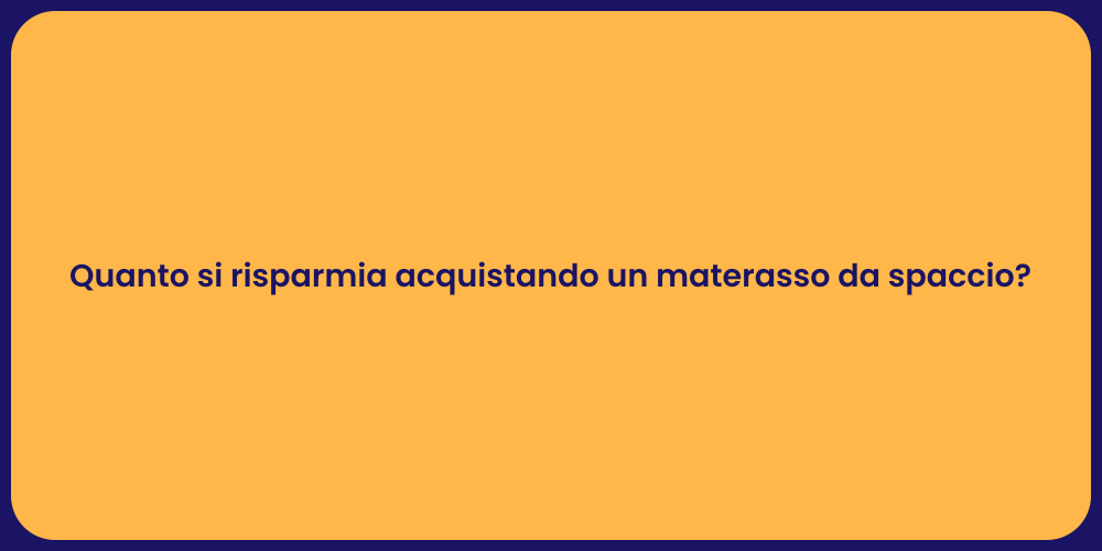 Quanto si risparmia acquistando un materasso da spaccio?