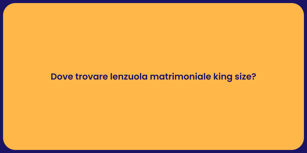 Dove trovare lenzuola matrimoniale king size?