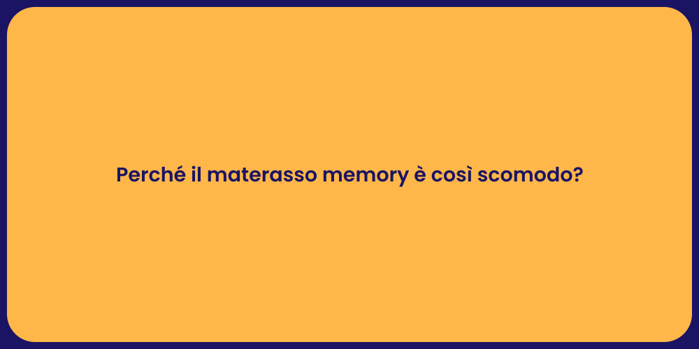 Perché il materasso memory è così scomodo?