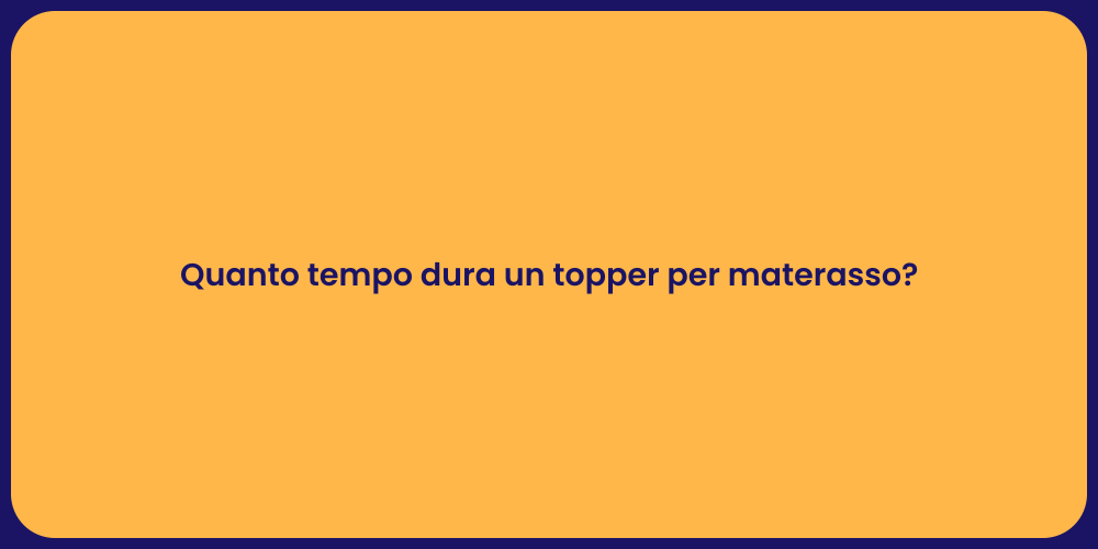 Quanto tempo dura un topper per materasso?