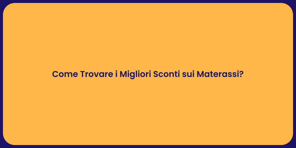 Come Trovare i Migliori Sconti sui Materassi?
