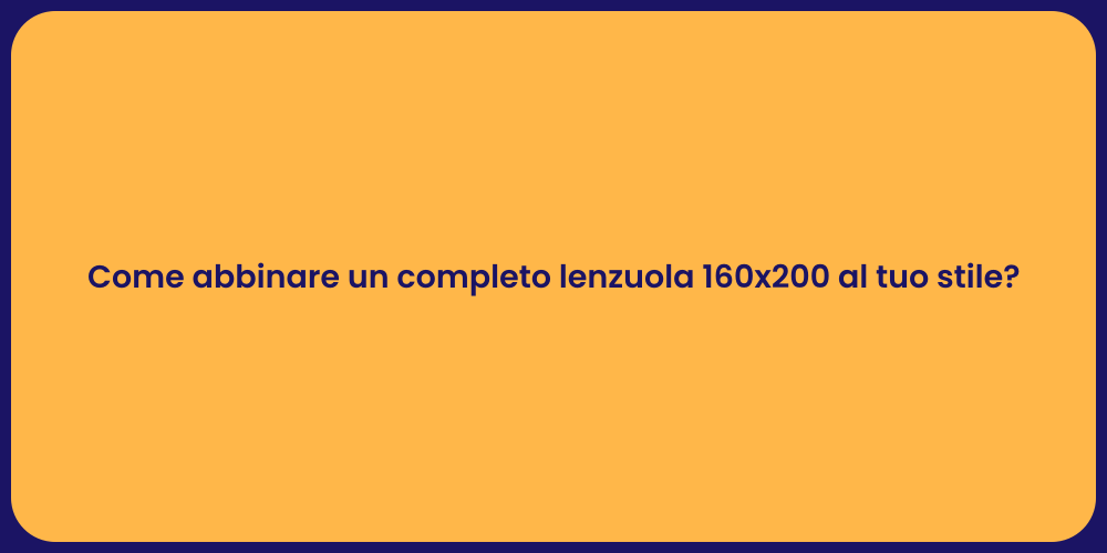 Come abbinare un completo lenzuola 160x200 al tuo stile?