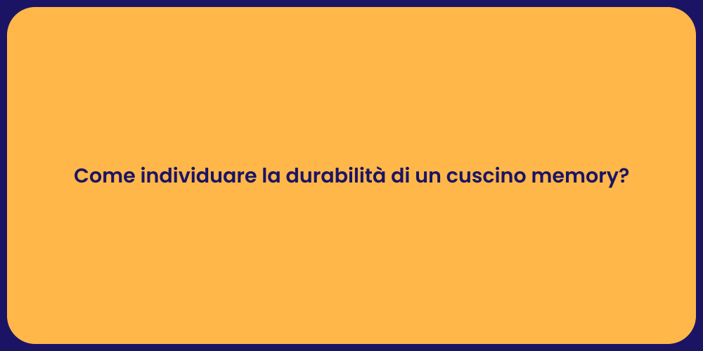 Come individuare la durabilità di un cuscino memory?