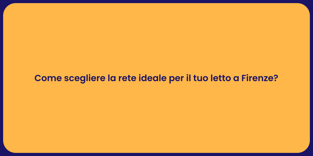 Come scegliere la rete ideale per il tuo letto a Firenze?