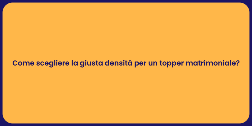 Come scegliere la giusta densità per un topper matrimoniale?