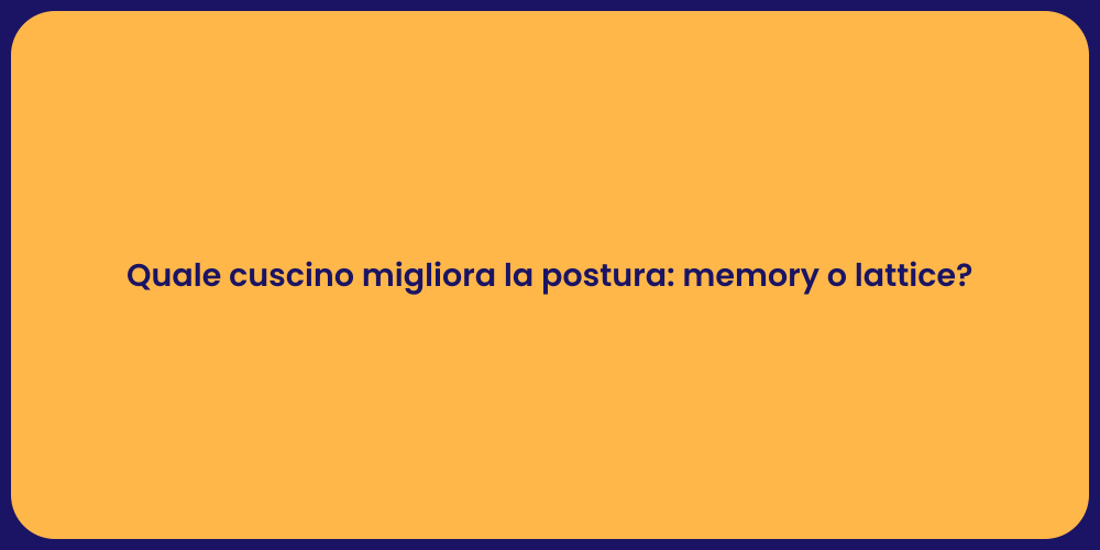 Quale cuscino migliora la postura: memory o lattice?