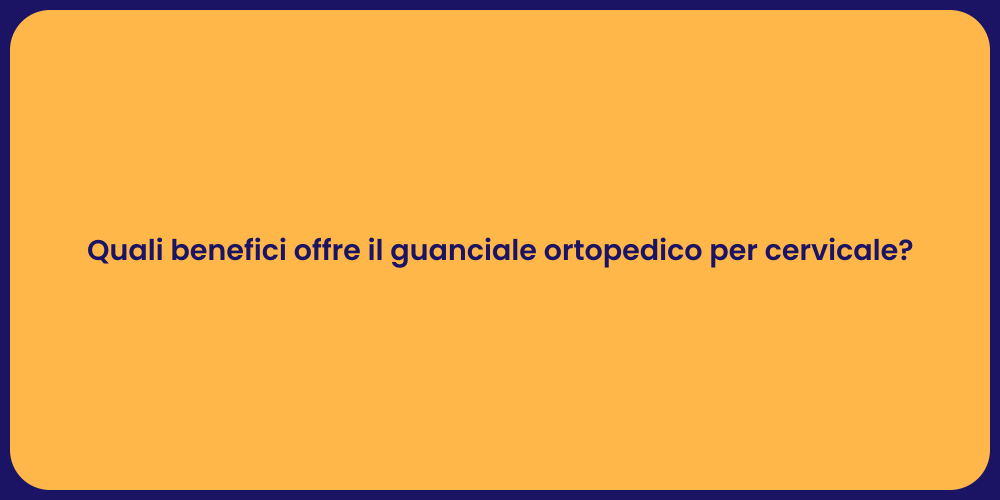 Quali benefici offre il guanciale ortopedico per cervicale?