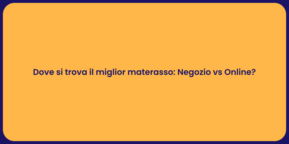Dove si trova il miglior materasso: Negozio vs Online?