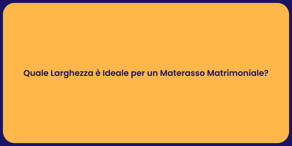 Quale Larghezza è Ideale per un Materasso Matrimoniale?