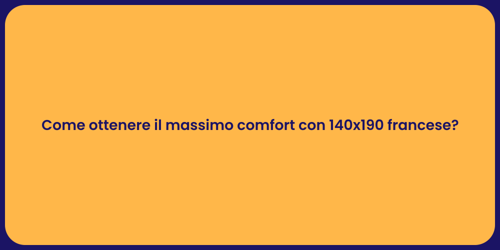 Come ottenere il massimo comfort con 140x190 francese?