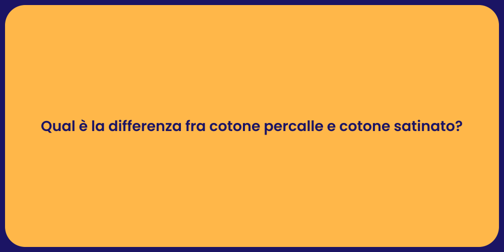 Qual è la differenza fra cotone percalle e cotone satinato?