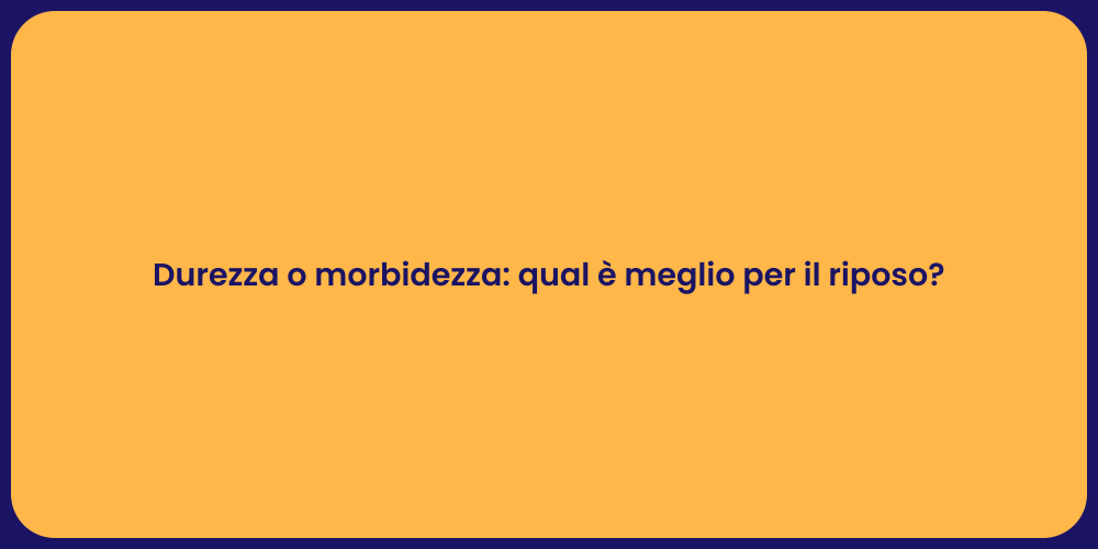 Durezza o morbidezza: qual è meglio per il riposo?