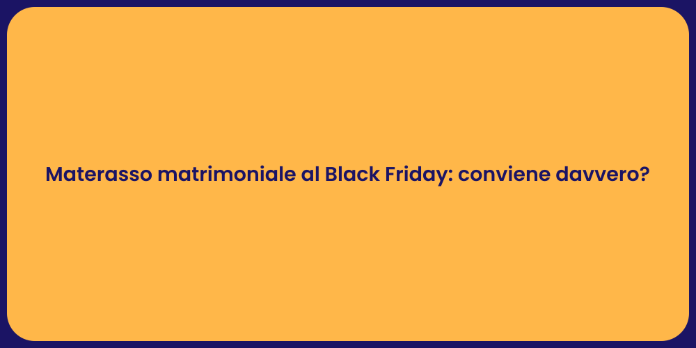 Materasso matrimoniale al Black Friday: conviene davvero?
