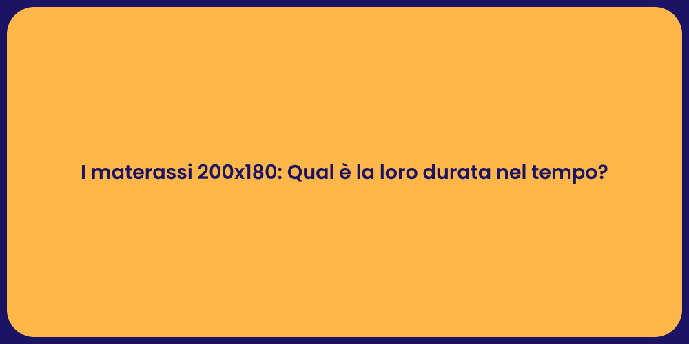 I materassi 200x180: Qual è la loro durata nel tempo?